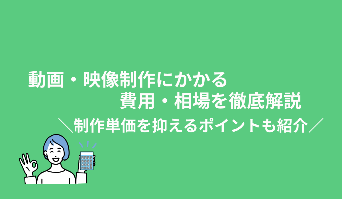 動画・映像制作の費用を徹底解説！1分動画の相場はいくら？制作料金を抑えるポイント