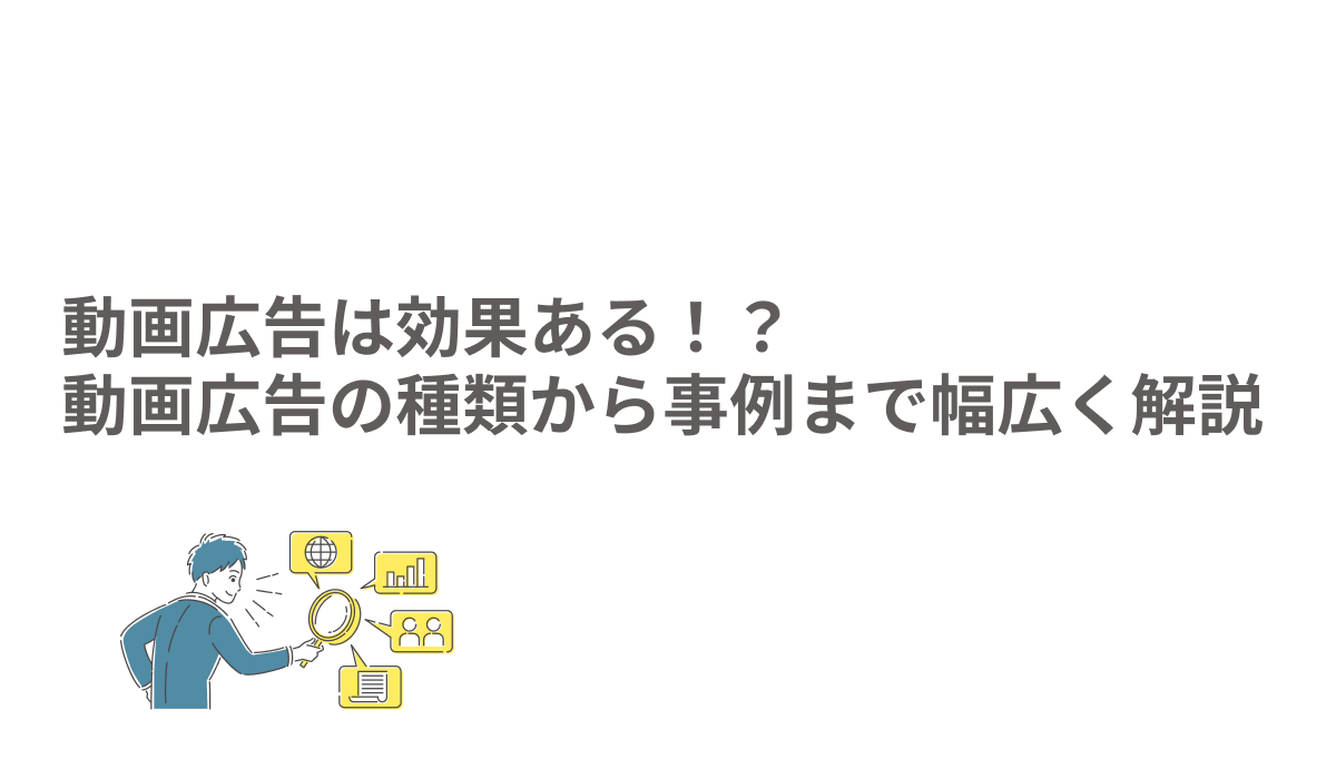 動画広告は効果ある！？動画広告の種類から事例まで幅広く解説