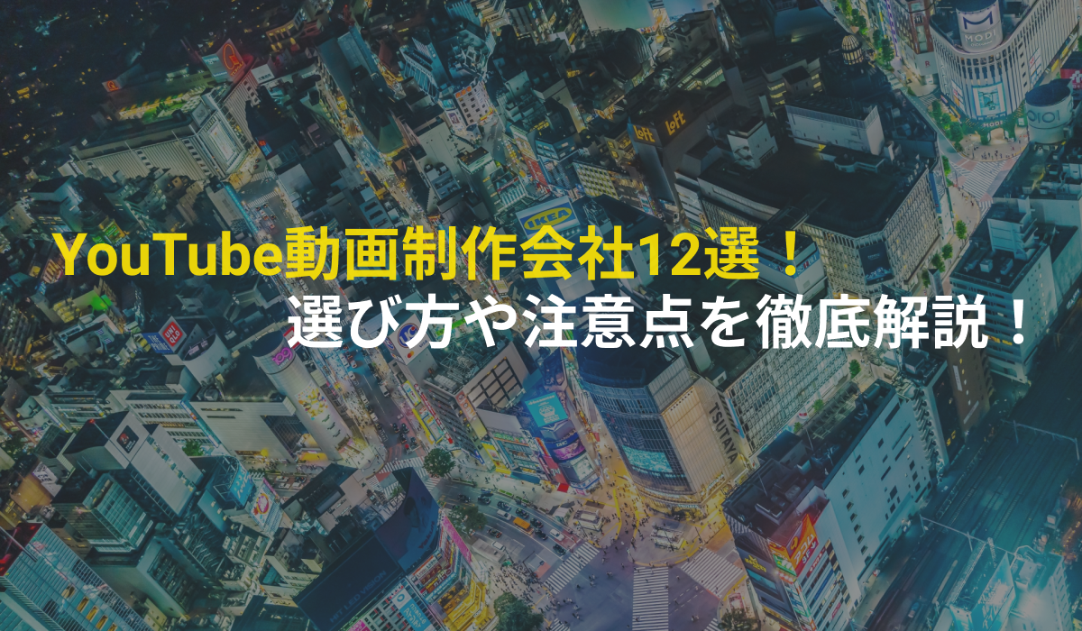 YouTube動画制作会社12選！選び方や外注する際の注意点まで徹底解説！