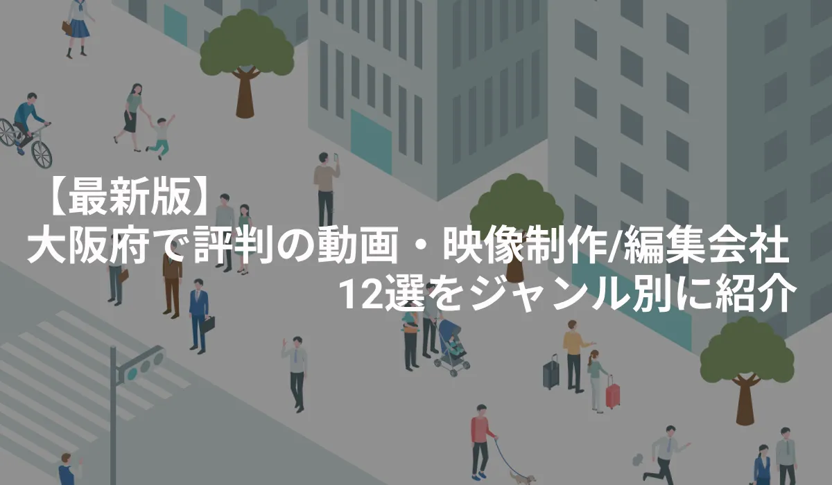 【最新】大阪府で評判の動画・映像制作 / 編集会社12選をジャンル別に紹介